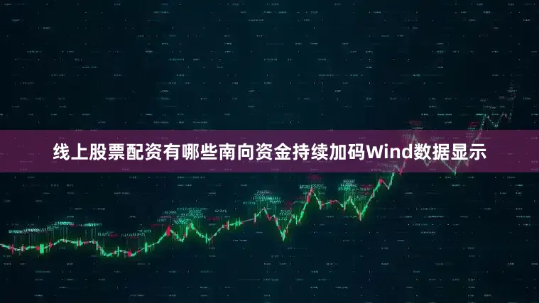 线上股票配资有哪些　　南向资金持续加码　　Wind数据显示