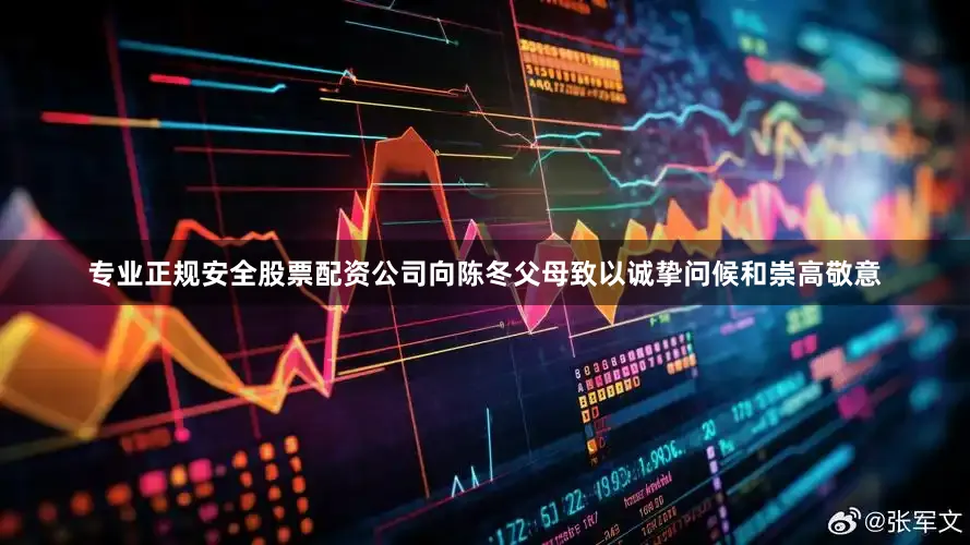专业正规安全股票配资公司向陈冬父母致以诚挚问候和崇高敬意