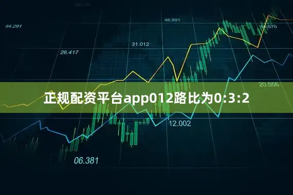 正规配资平台app012路比为0:3:2
